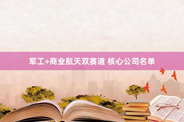 军工+商业航天双赛道 核心公司名单