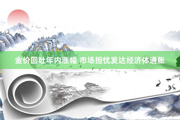 金价回吐年内涨幅 市场担忧发达经济体通胀