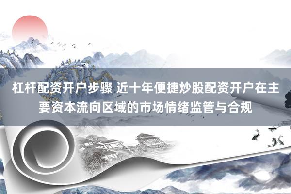 杠杆配资开户步骤 近十年便捷炒股配资开户在主要资本流向区域的市场情绪监管与合规