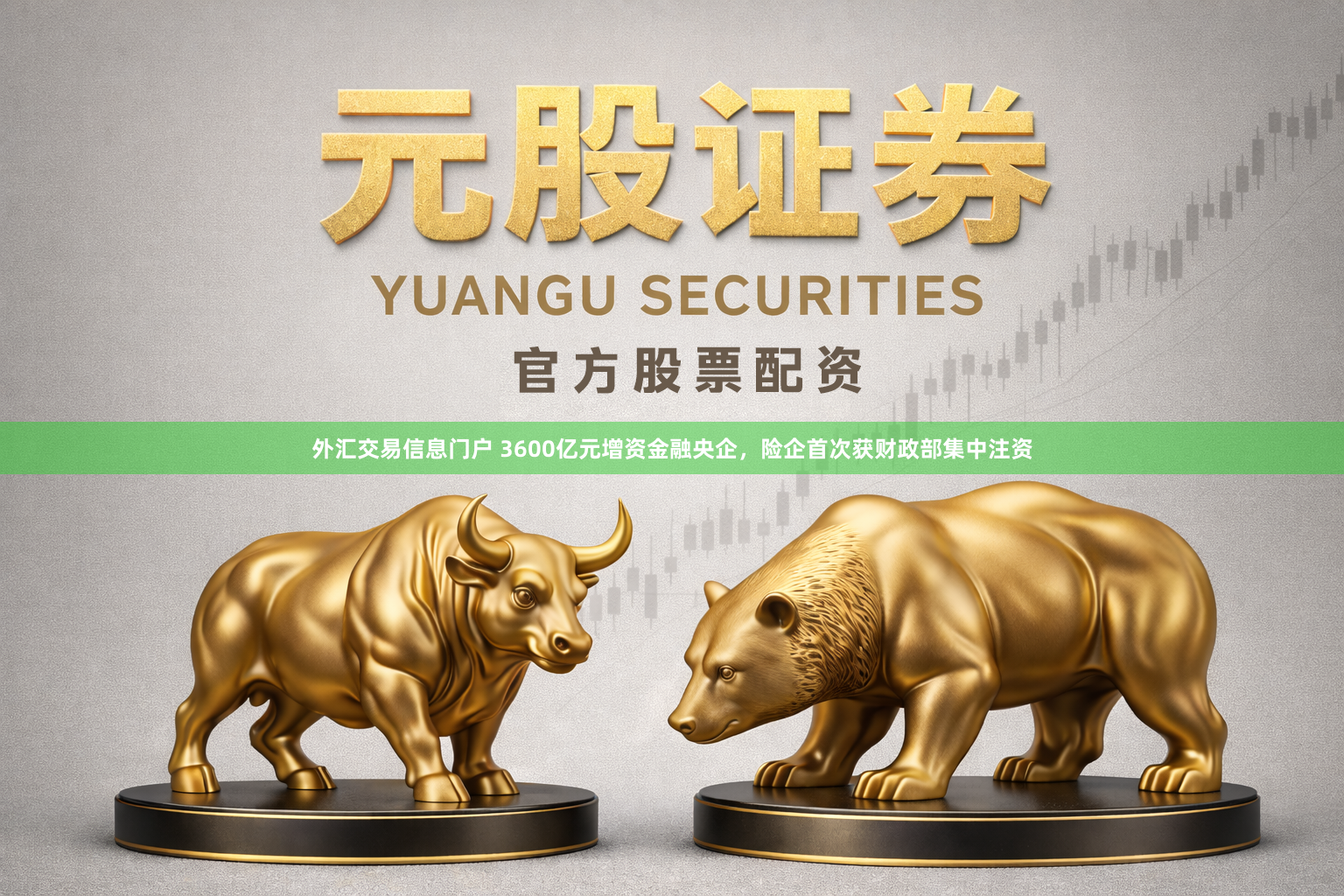 外汇交易信息门户 3600亿元增资金融央企，险企首次获财政部集中注资