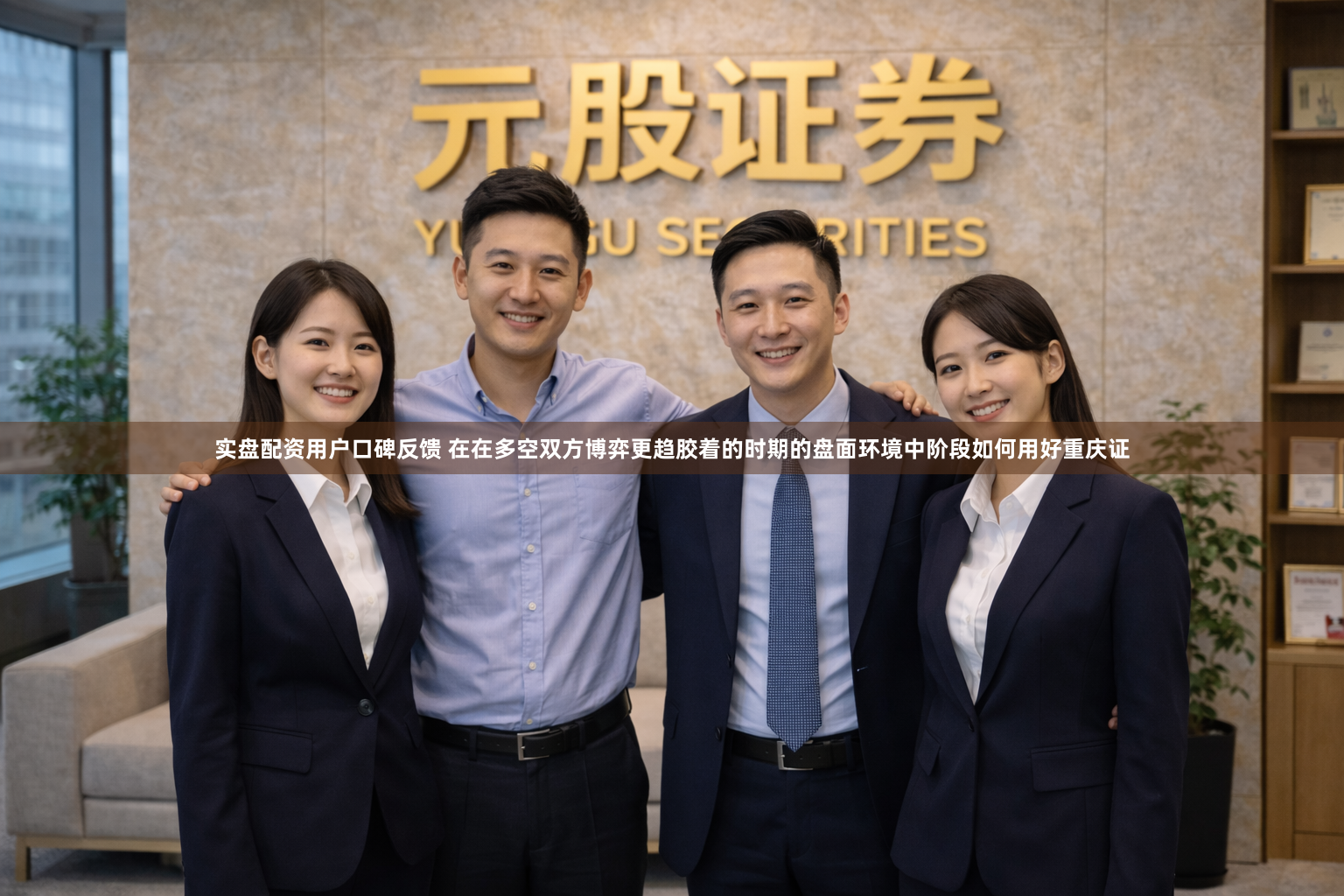 实盘配资用户口碑反馈 在在多空双方博弈更趋胶着的时期的盘面环境中阶段如何用好重庆证