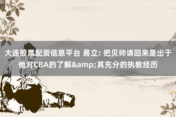 大连股票配资信息平台 易立: 把贝帅请回来是出于他对CBA的了解&其充分的执教经历