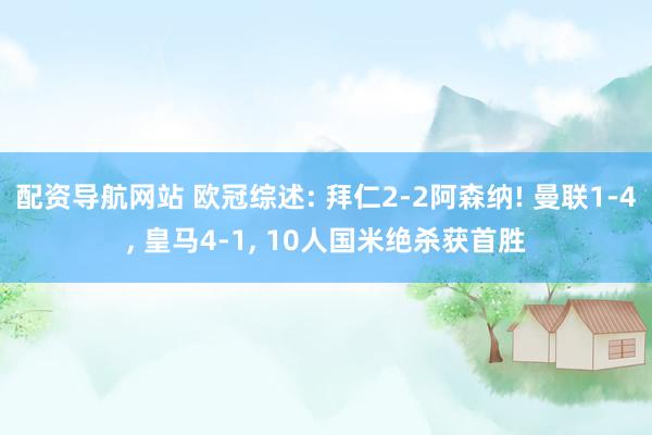 配资导航网站 欧冠综述: 拜仁2-2阿森纳! 曼联1-4, 皇马4-1, 10人国米绝杀获首胜